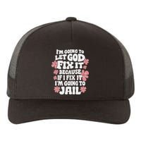 Let God Fix It Because If I Fix It I'm Going To Jail Funny Yupoong Adult 5-Panel Trucker Hat