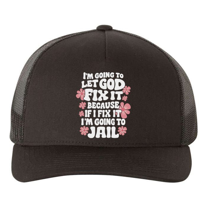 Let God Fix It Because If I Fix It I'm Going To Jail Funny Yupoong Adult 5-Panel Trucker Hat