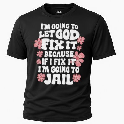 Let God Fix It Because If I Fix It I'm Going To Jail Funny Performance Shirt