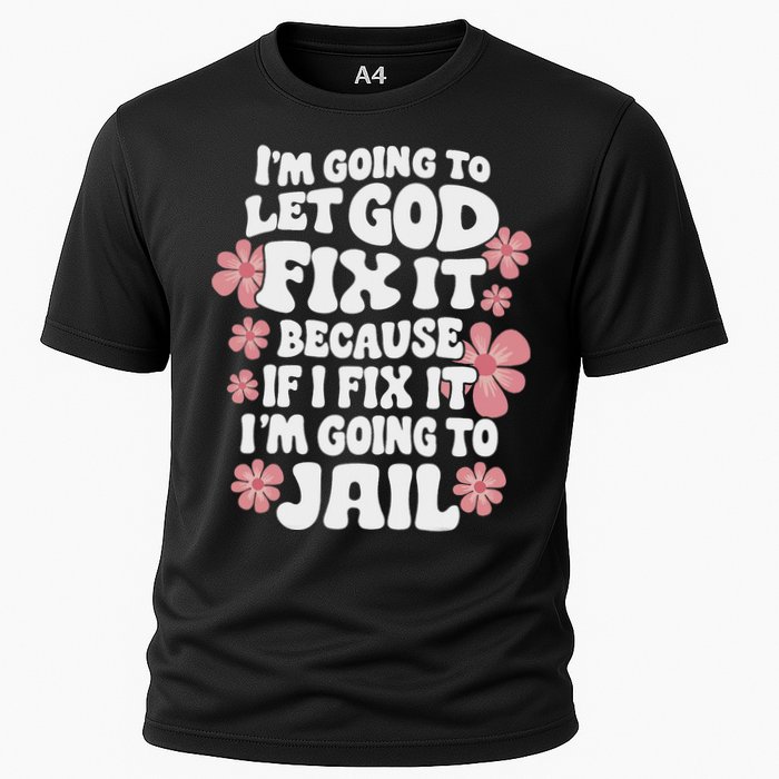 Let God Fix It Because If I Fix It I'm Going To Jail Funny Performance Shirt