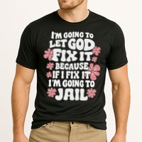 Let God Fix It Because If I Fix It I'm Going To Jail Funny Performance Shirt