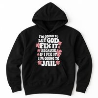 Let God Fix It Because If I Fix It I'm Going To Jail Funny Hoodie