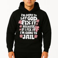 Let God Fix It Because If I Fix It I'm Going To Jail Funny Hoodie