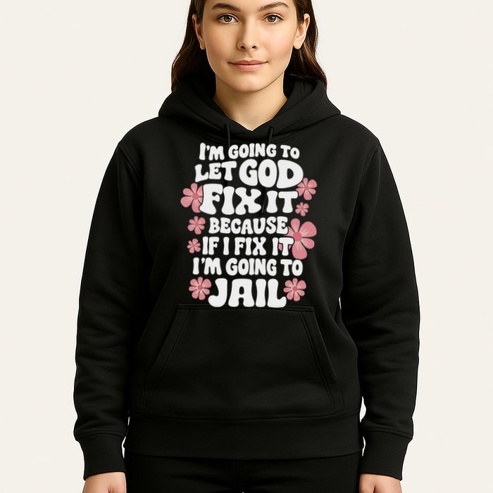 Let God Fix It Because If I Fix It I'm Going To Jail Funny Hoodie