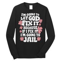 Let God Fix It Because If I Fix It I'm Going To Jail Funny Long Sleeve Shirt