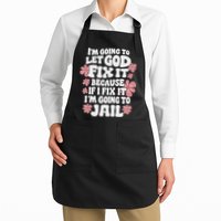 Let God Fix It Because If I Fix It I'm Going To Jail Funny Apron