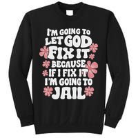 Let God Fix It Because If I Fix It I'm Going To Jail Funny Sweatshirt