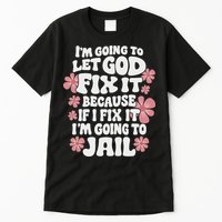 Let God Fix It Because If I Fix It I'm Going To Jail Funny Tall T-Shirt