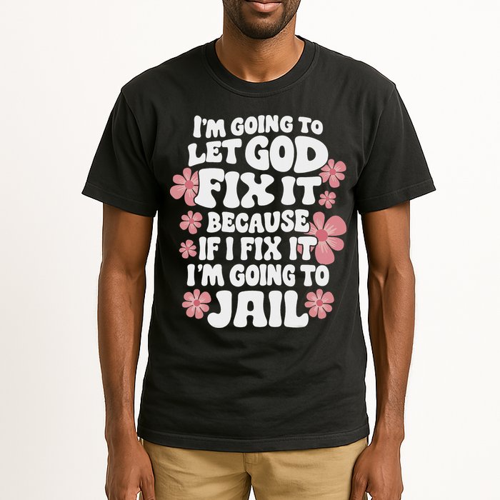 Let God Fix It Because If I Fix It I'm Going To Jail Funny Tall T-Shirt