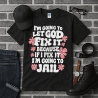 Let God Fix It Because If I Fix It I'm Going To Jail Funny Tall T-Shirt