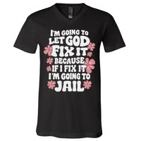 Let God Fix It Because If I Fix It I'm Going To Jail Funny V-Neck T-Shirt