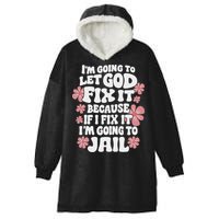 Let God Fix It Because If I Fix It I'm Going To Jail Funny Hooded Wearable Blanket