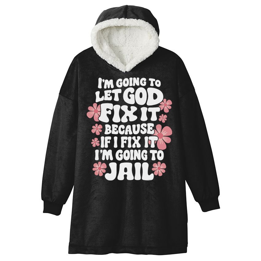 Let God Fix It Because If I Fix It I'm Going To Jail Funny Hooded Wearable Blanket
