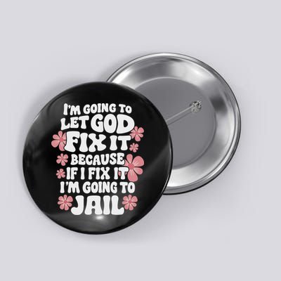 Let God Fix It Because If I Fix It I'm Going To Jail Funny Button