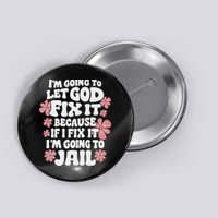 Let God Fix It Because If I Fix It I'm Going To Jail Funny Button