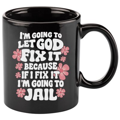 Let God Fix It Because If I Fix It I'm Going To Jail Funny 11oz C Handle Ceramic Mug
