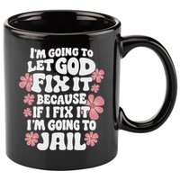 Let God Fix It Because If I Fix It I'm Going To Jail Funny 11oz C Handle Ceramic Mug