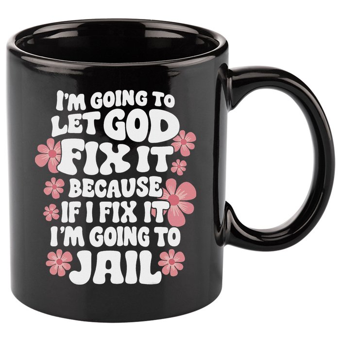 Let God Fix It Because If I Fix It I'm Going To Jail Funny 11oz C Handle Ceramic Mug