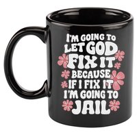 Let God Fix It Because If I Fix It I'm Going To Jail Funny 11oz C Handle Ceramic Mug
