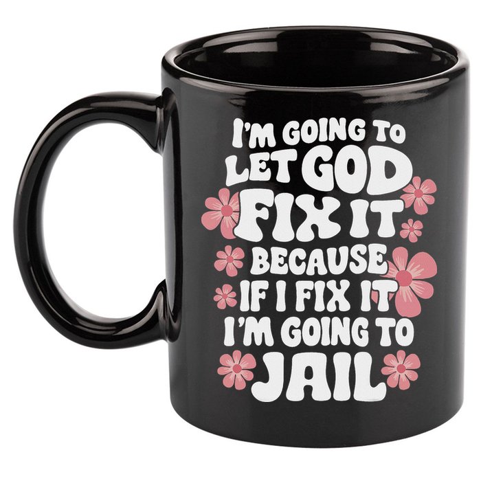 Let God Fix It Because If I Fix It I'm Going To Jail Funny 11oz C Handle Ceramic Mug