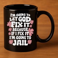 Let God Fix It Because If I Fix It I'm Going To Jail Funny 11oz C Handle Ceramic Mug