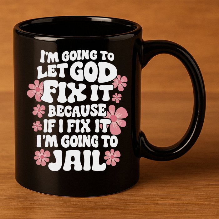 Let God Fix It Because If I Fix It I'm Going To Jail Funny 11oz C Handle Ceramic Mug