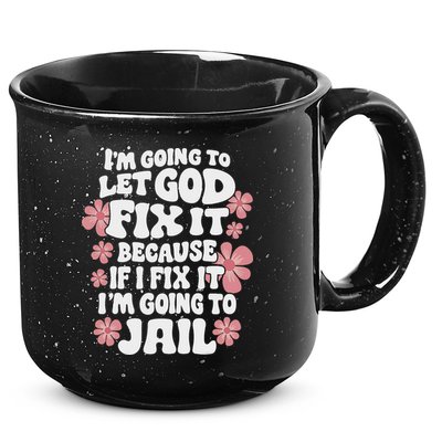 Let God Fix It Because If I Fix It I'm Going To Jail Funny 15oz Campfire Ceramic Mug
