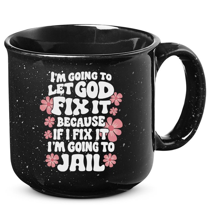 Let God Fix It Because If I Fix It I'm Going To Jail Funny 15oz Campfire Ceramic Mug