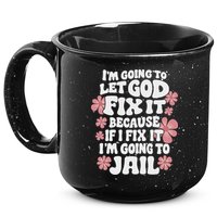 Let God Fix It Because If I Fix It I'm Going To Jail Funny 15oz Campfire Ceramic Mug