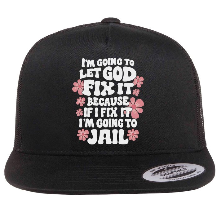 Let God Fix It Because If I Fix It I'm Going To Jail Funny Flat Bill Trucker Hat