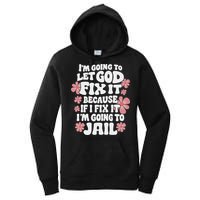 Let God Fix It Because If I Fix It I'm Going To Jail Funny Women's Pullover Hoodie