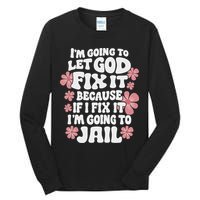 Let God Fix It Because If I Fix It I'm Going To Jail Funny Tall Long Sleeve T-Shirt
