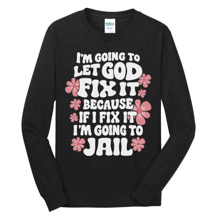 Let God Fix It Because If I Fix It I'm Going To Jail Funny Tall Long Sleeve T-Shirt