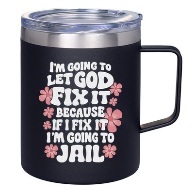 Let God Fix It Because If I Fix It I'm Going To Jail Funny 12oz Stainless Steel Coffee Mug