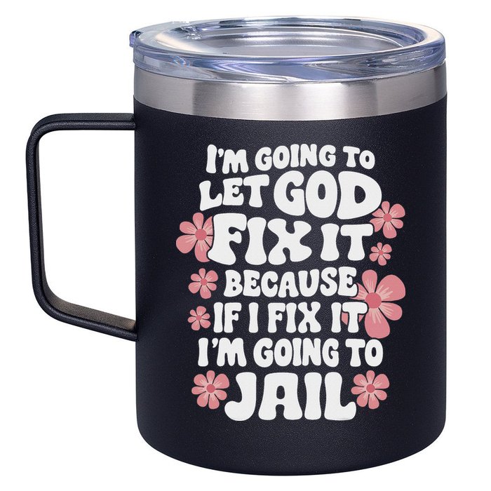 Let God Fix It Because If I Fix It I'm Going To Jail Funny 12oz Stainless Steel Coffee Mug