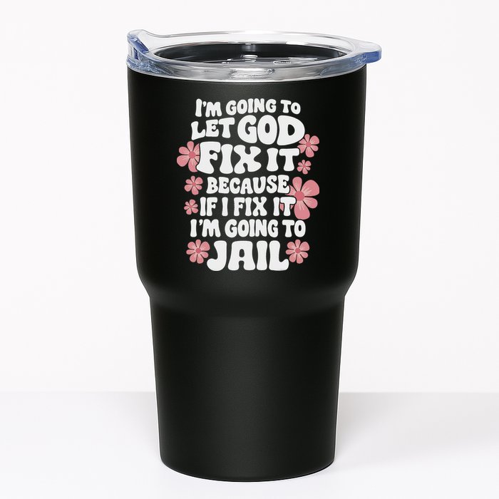 Let God Fix It Because If I Fix It I'm Going To Jail Funny Tumbler
