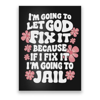 Let God Fix It Because If I Fix It I'm Going To Jail Funny Poster