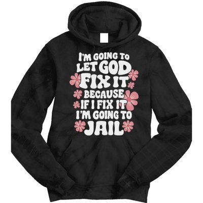 Let God Fix It Because If I Fix It I'm Going To Jail Funny Tie Dye Hoodie