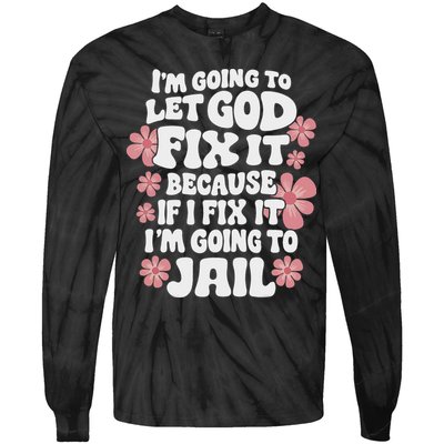 Let God Fix It Because If I Fix It I'm Going To Jail Funny Tie-Dye Long Sleeve Shirt