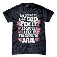 Let God Fix It Because If I Fix It I'm Going To Jail Funny Tie-Dye T-Shirt