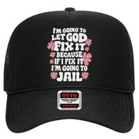 Let God Fix It Because If I Fix It I'm Going To Jail Funny Trucker Hat