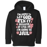 Let God Fix It Because If I Fix It I'm Going To Jail Funny Toddler Hoodie