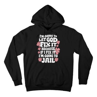 Let God Fix It Because If I Fix It I'm Going To Jail Funny Tall Hoodie