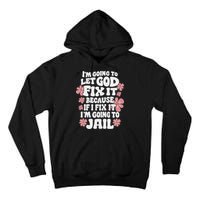 Let God Fix It Because If I Fix It I'm Going To Jail Funny Tall Hoodie