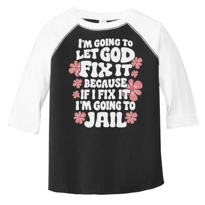 Let God Fix It Because If I Fix It I'm Going To Jail Funny Toddler Fine Jersey T-Shirt