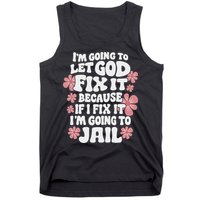 Let God Fix It Because If I Fix It I'm Going To Jail Funny Tank Top
