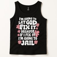 Let God Fix It Because If I Fix It I'm Going To Jail Funny Tank Top