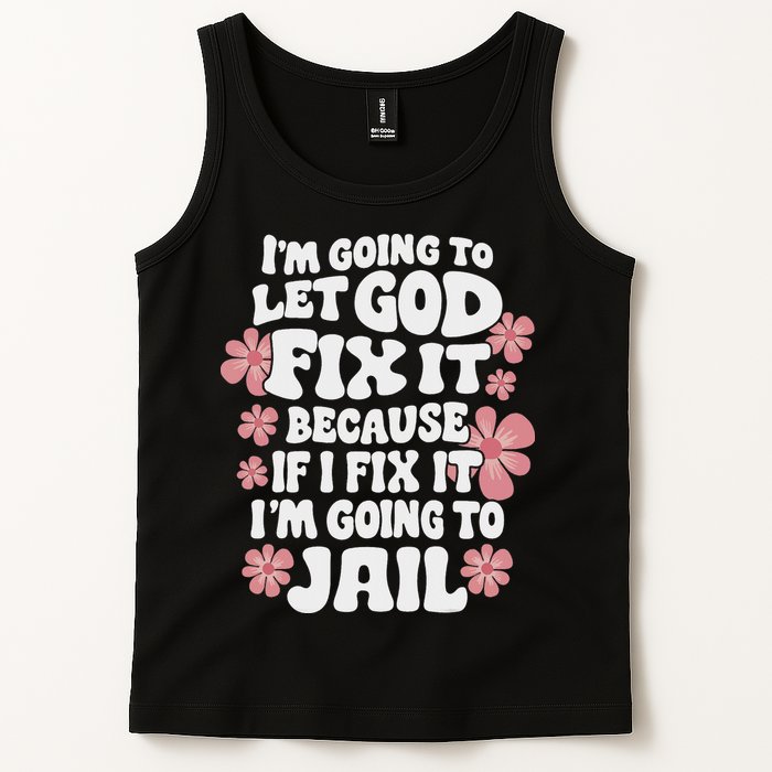 Let God Fix It Because If I Fix It I'm Going To Jail Funny Tank Top