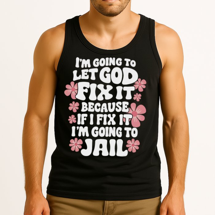 Let God Fix It Because If I Fix It I'm Going To Jail Funny Tank Top