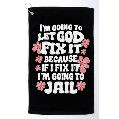 Let God Fix It Because If I Fix It I'm Going To Jail Funny Golf Towel